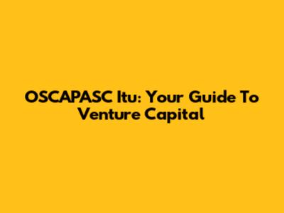 OSCAPASC Itu: Your Guide To Venture Capital