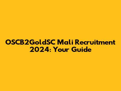 OSCB2GoldSC Mali Recruitment 2024: Your Guide