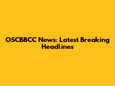 OSCBBCC News: Latest Breaking Headlines