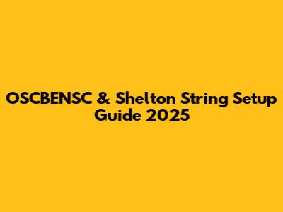 OSCBENSC & Shelton String Setup Guide 2025