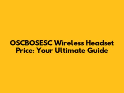 OSCBOSESC Wireless Headset Price: Your Ultimate Guide