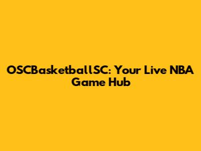 OSCBasketballSC: Your Live NBA Game Hub