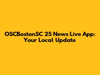 OSCBostonSC 25 News Live App: Your Local Update
