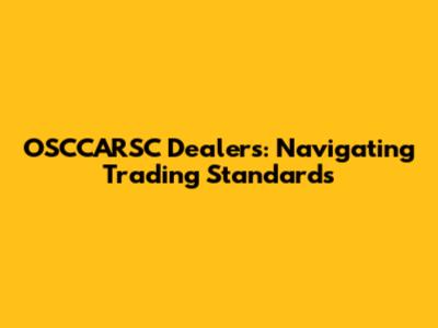OSCCARSC Dealers: Navigating Trading Standards