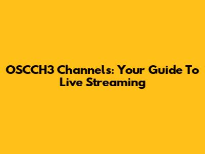 OSCCH3 Channels: Your Guide To Live Streaming