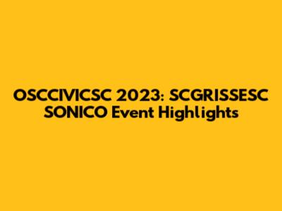OSCCIVICSC 2023: SCGRISSESC SONICO Event Highlights