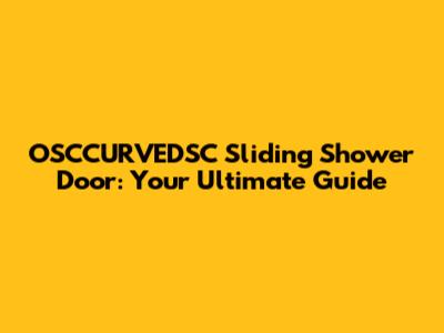 OSCCURVEDSC Sliding Shower Door: Your Ultimate Guide