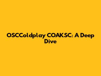 OSCColdplay COAKSC: A Deep Dive