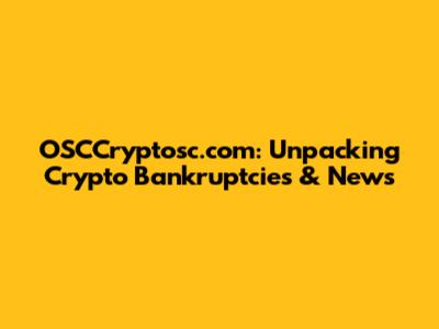 OSCCryptosc.com: Unpacking Crypto Bankruptcies & News