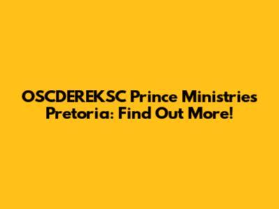 OSCDEREKSC Prince Ministries Pretoria: Find Out More!