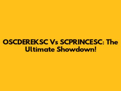 OSCDEREKSC Vs SCPRINCESC: The Ultimate Showdown!