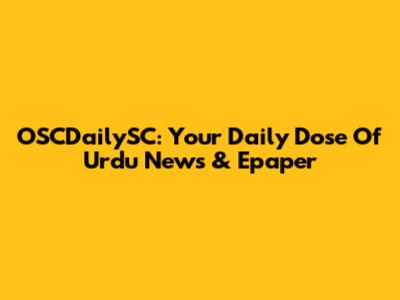 OSCDailySC: Your Daily Dose Of Urdu News & Epaper