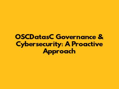 OSCDatasC Governance & Cybersecurity: A Proactive Approach