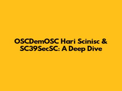 OSCDemOSC Hari Scinisc & SC39SecSC: A Deep Dive