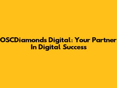 OSCDiamonds Digital: Your Partner In Digital Success