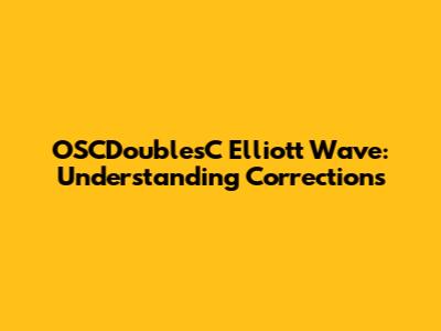 OSCDoublesC Elliott Wave: Understanding Corrections