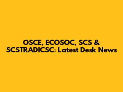 OSCE, ECOSOC, SCS & SCSTRADICSC: Latest Desk News