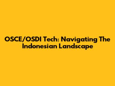OSCE/OSDI Tech: Navigating The Indonesian Landscape