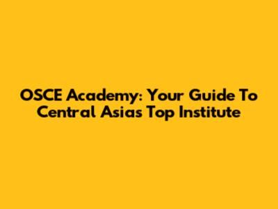 OSCE Academy: Your Guide To Central Asia's Top Institute
