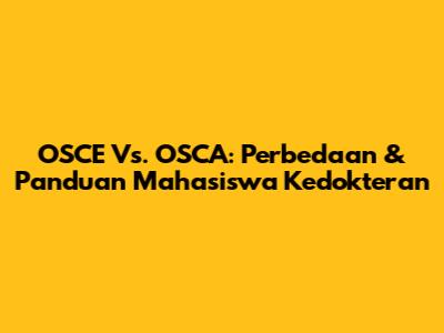 OSCE Vs. OSCA: Perbedaan & Panduan Mahasiswa Kedokteran