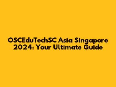 OSCEduTechSC Asia Singapore 2024: Your Ultimate Guide