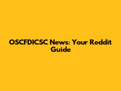 OSCFDICSC News: Your Reddit Guide