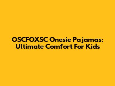 OSCFOXSC Onesie Pajamas: Ultimate Comfort For Kids