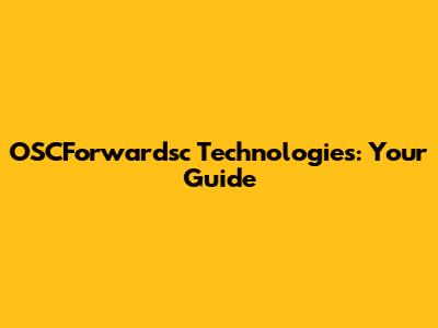 OSCForwardsc Technologies: Your Guide