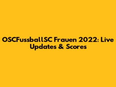 OSCFussballSC Frauen 2022: Live Updates & Scores