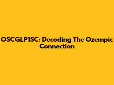 OSCGLP1SC: Decoding The Ozempic Connection