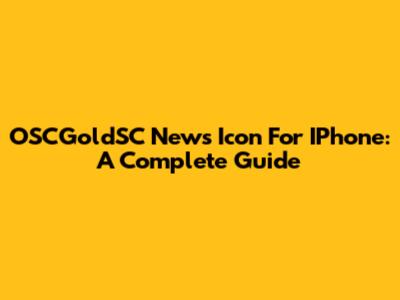 OSCGoldSC News Icon For IPhone: A Complete Guide