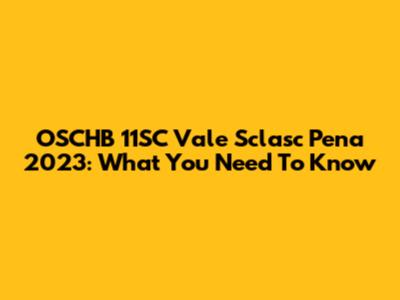 OSCHB 11SC Vale Sclasc Pena 2023: What You Need To Know