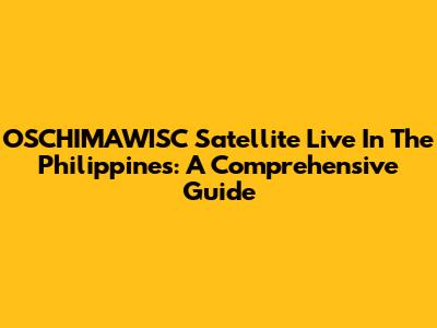 OSCHIMAWISC Satellite Live In The Philippines: A Comprehensive Guide