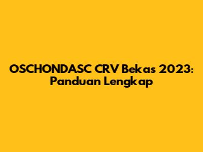 OSCHONDASC CRV Bekas 2023: Panduan Lengkap