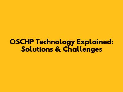 OSCHP Technology Explained: Solutions & Challenges