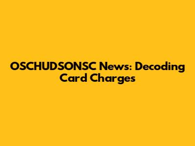 OSCHUDSONSC News: Decoding Card Charges