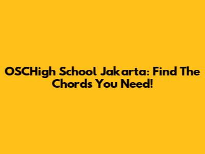 OSCHigh School Jakarta: Find The Chords You Need!
