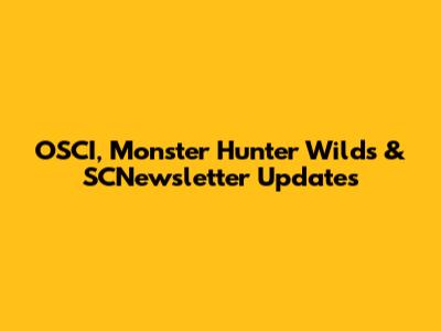 OSCI, Monster Hunter Wilds & SCNewsletter Updates