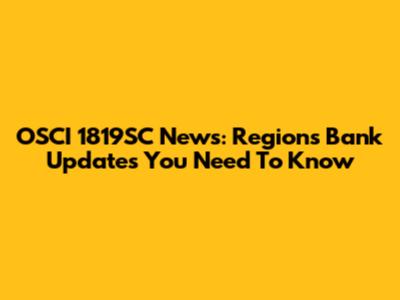 OSCI 1819SC News: Regions Bank Updates You Need To Know
