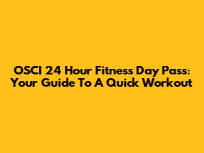 OSCI 24 Hour Fitness Day Pass: Your Guide To A Quick Workout