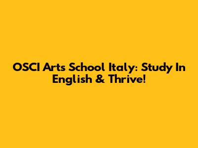 OSCI Arts School Italy: Study In English & Thrive!