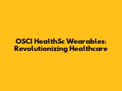 OSCI HealthSc Wearables: Revolutionizing Healthcare