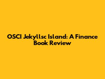 OSCI Jekyllsc Island: A Finance Book Review