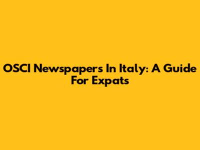 OSCI Newspapers In Italy: A Guide For Expats