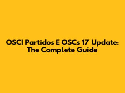 OSCI Partidos E OSCs 17 Update: The Complete Guide