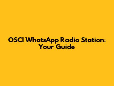 OSCI WhatsApp Radio Station: Your Guide