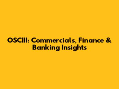 OSCIII: Commercials, Finance & Banking Insights