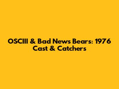 OSCIII & Bad News Bears: 1976 Cast & Catchers