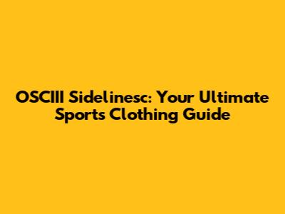 OSCIII Sidelinesc: Your Ultimate Sports Clothing Guide