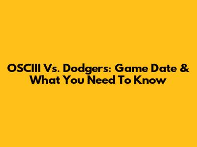 OSCIII Vs. Dodgers: Game Date & What You Need To Know